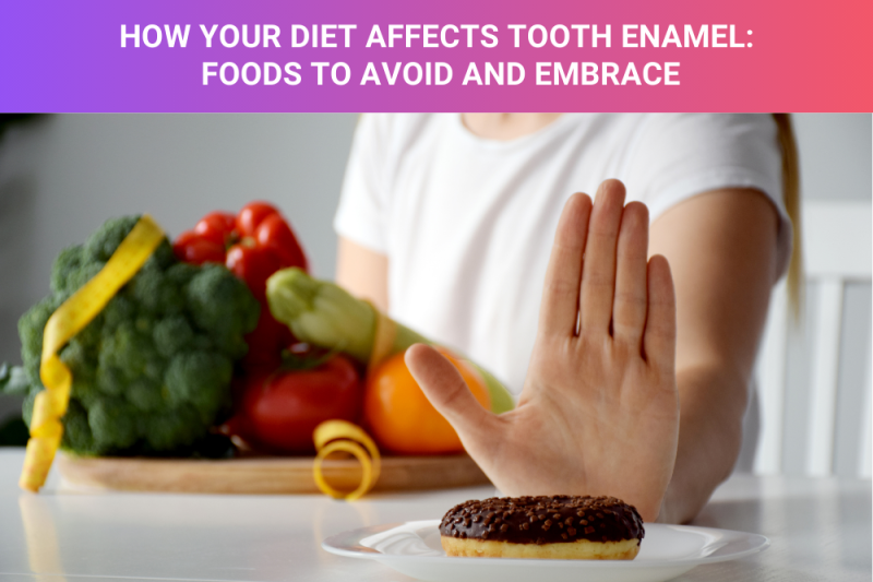 How Your Diet Affects Tooth Enamel: Foods to Avoid and Embrace